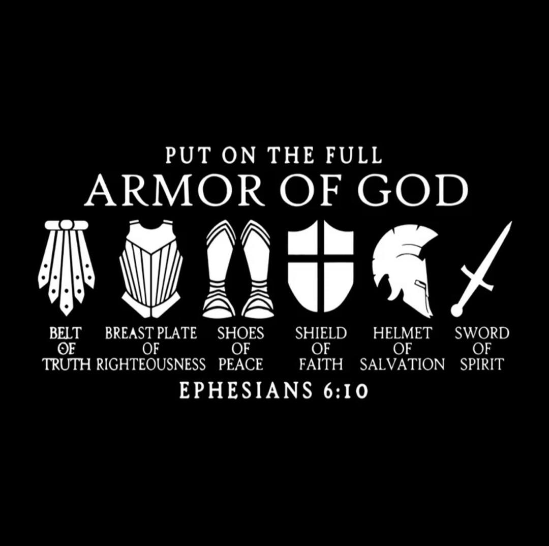 PUT ON THE FULL ARMOR OF GOD BELT OF TRUTH BREAST PLATE OF RIGHTEOUSNESS SHOES OF PEACE SHIELD OF FAITH HELMET OF SALVATION SWORD OF SPIRIT EPHESIANS 6:10