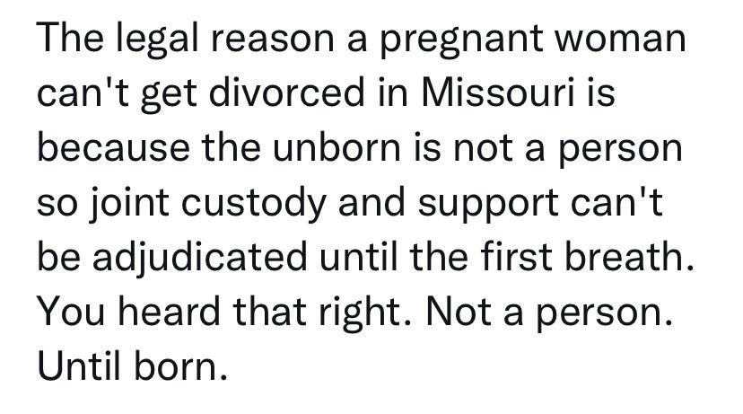 The legal reason a pregnant woman cant get divorced in Missouri is because the unborn is not a person so joint custody and support cant be adjudicated until the first breath You heard that right Not a person Until born