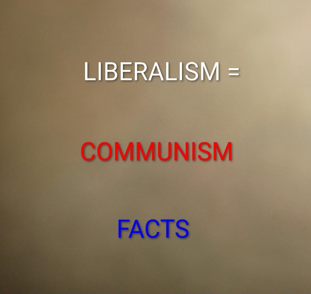LIBERALISM = COMMUNISM FACTS