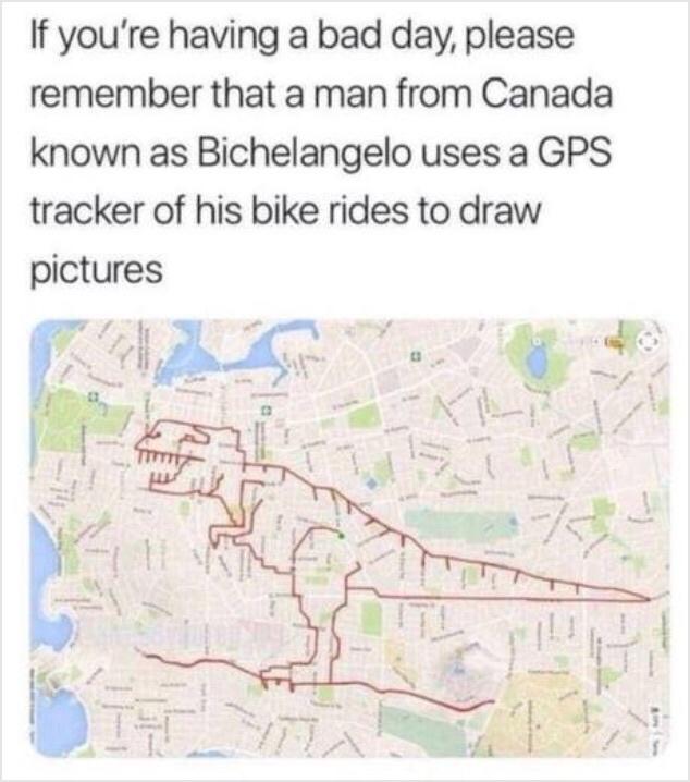 If youre having a bad day please remember that a man from Canada known as Bichelangelo uses a GPS tracker of his bike rides to draw pictures
