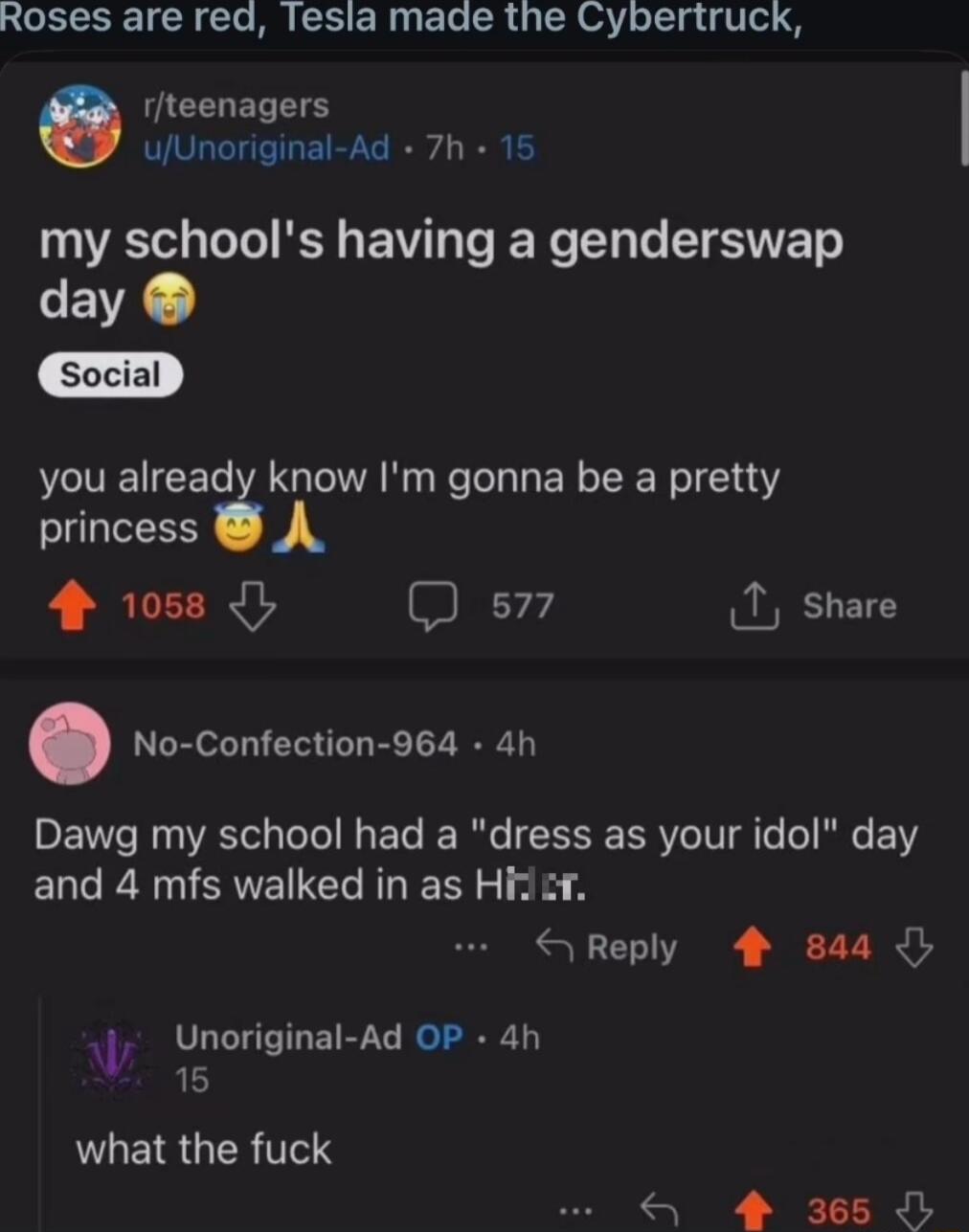 Roses are red Tesla made the Cybertruck rteenagers ufUnoriginal Ad 7h 15 A e T R BT T T We Y3 Te ETESTYET o day you already know Im gonna be a pretty princess 4 058 O Q s77 1 share Dawg my school had a dress as your idol day and 4 mfs walked in as Hi S Reply 4 844 O J Unoriginal Ad OP 4h 15 ULEIRGERTTY 4 3650