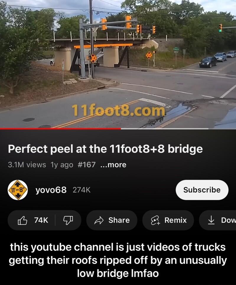 Perfect peel at the 11foot88 bridge 3M views 1y ago 167 more 5 74K GB 2 share 3 Remix L Dow this youtube channel is just videos of trucks getting their roofs ripped off by an unusually low bridge Imfao
