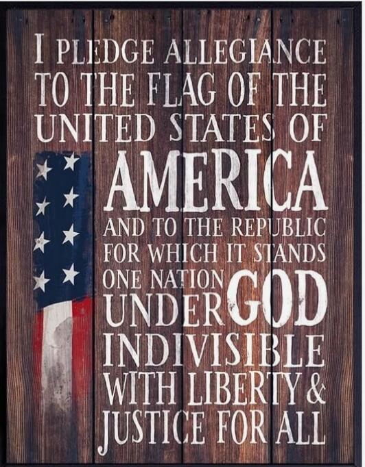I PLEDGE ALLEGIANCE TO THE FLAG OF THE UNITED STATES OF AMERICA AND TO THE REPUBLIC FOR WHICH IT STANDS ONE NATION UNDER GOD INDIVISIBLE WITH LIBERTY & JUSTICE FOR ALL