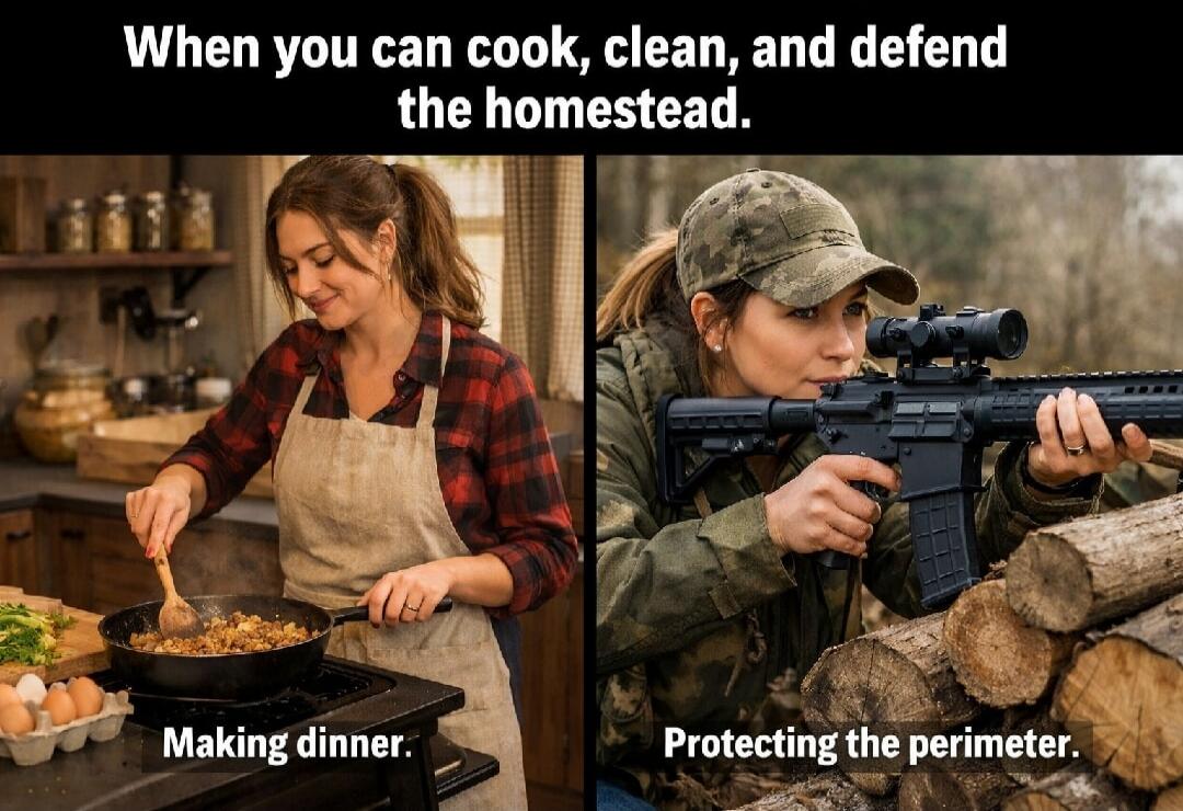 When you can cook, clean, and defend the homestead. Making dinner. Protecting the perimeter.