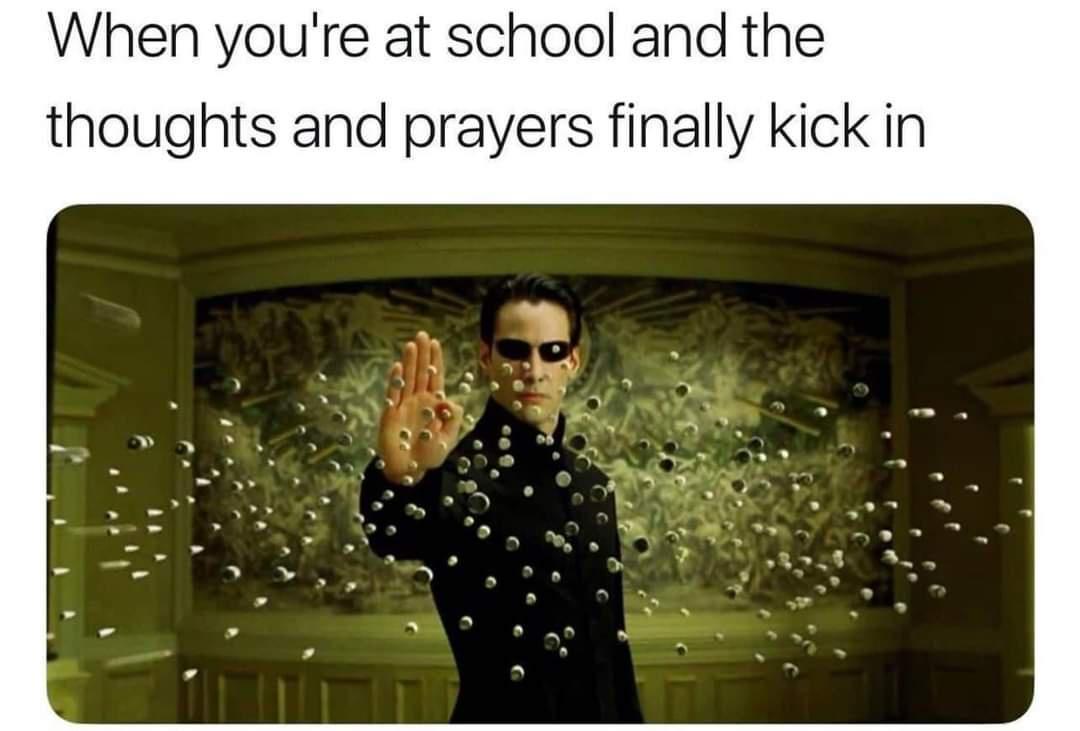 When youre at school and the thoughts and prayers finally kick in