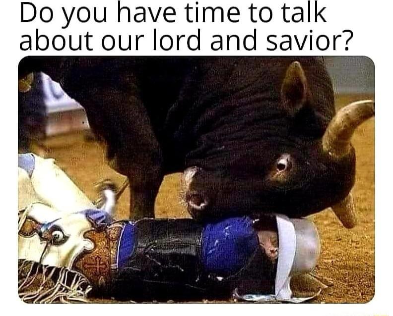 u have time to talk ut our lord and savior