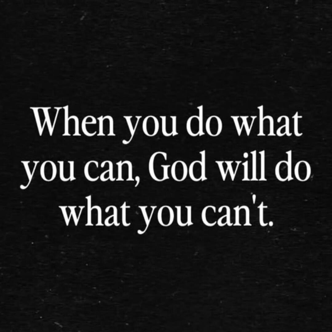 When you do what you can, God will do what you can't.