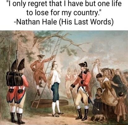 I only regret that have but one life to lose for my country Nathan Hale His Last Words