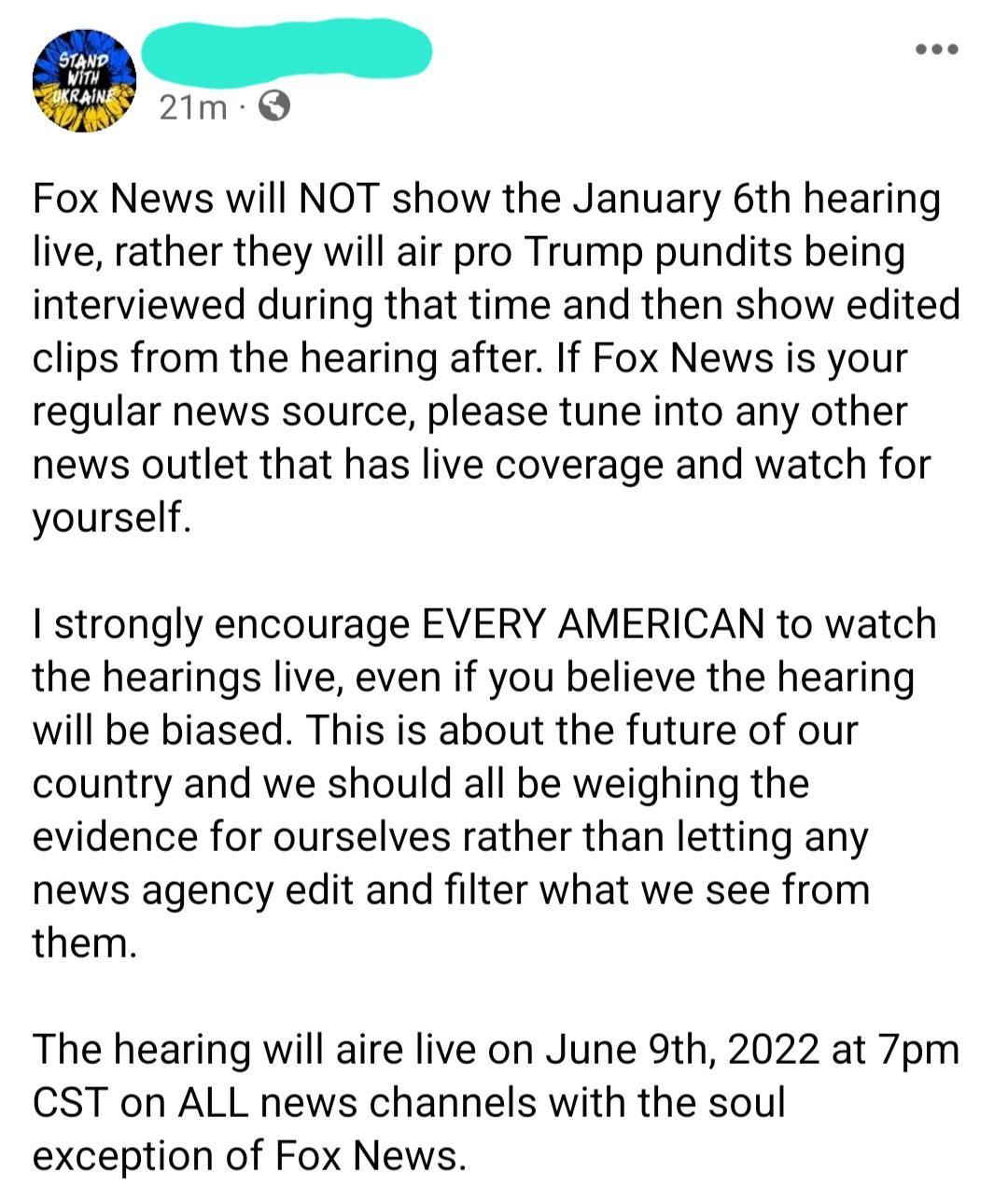 QU Fox News will NOT show the January 6th hearing live rather they will air pro Trump pundits being interviewed during that time and then show edited clips from the hearing after If Fox News is your regular news source please tune into any other news outlet that has live coverage and watch for yourself strongly encourage EVERY AMERICAN to watch the hearings live even if you believe the hearing wil