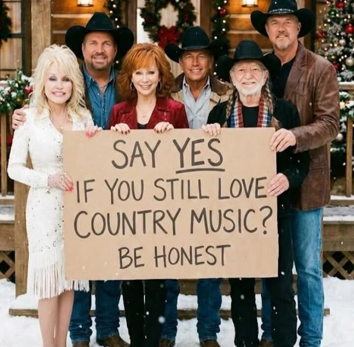 SAY YES IF YOU STILL LOVE COUNTRY MUSIC? BE HONEST