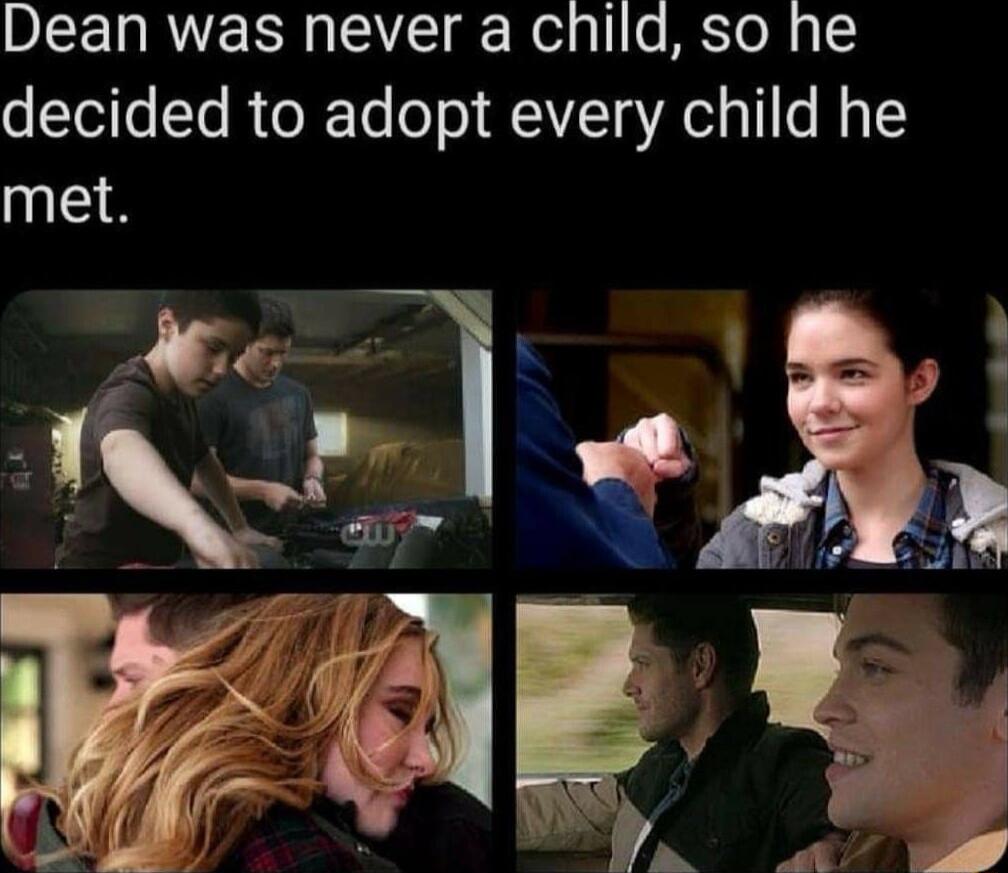 Dean was never a child so he decided to adopt every child he met
