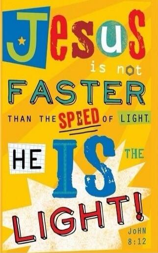 Jesus is not faster than the speed of light. He is the light! John 8:12