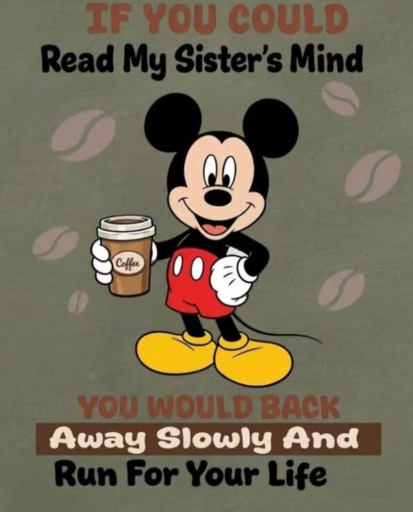 IF YOU COULD Read My Sister's Mind YOU WOULD BACK Away Slowly And Run For Your Life