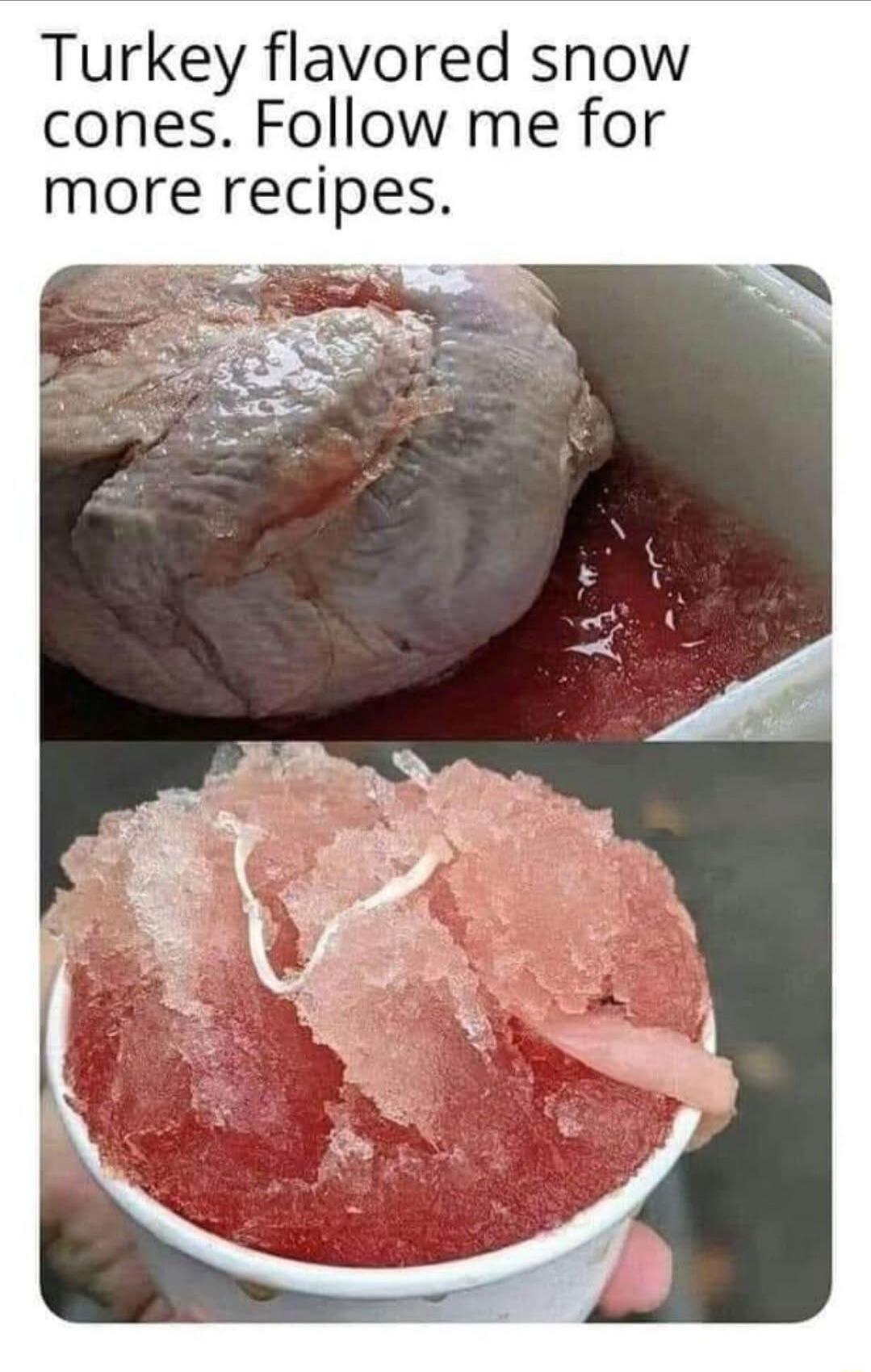 Turkey flavored snow cones. Follow me for more recipes.