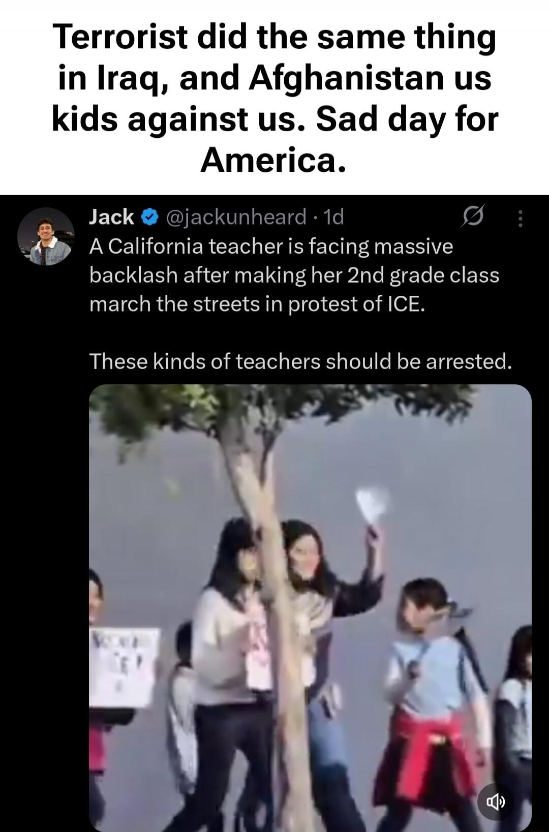 Terrorist did the same thing in Iraq, and Afghanistan us kids against us. Sad day for America. A California teacher is facing massive backlash after making her 2nd grade class march the streets in protest of ICE. These kinds of teachers should be arrested.