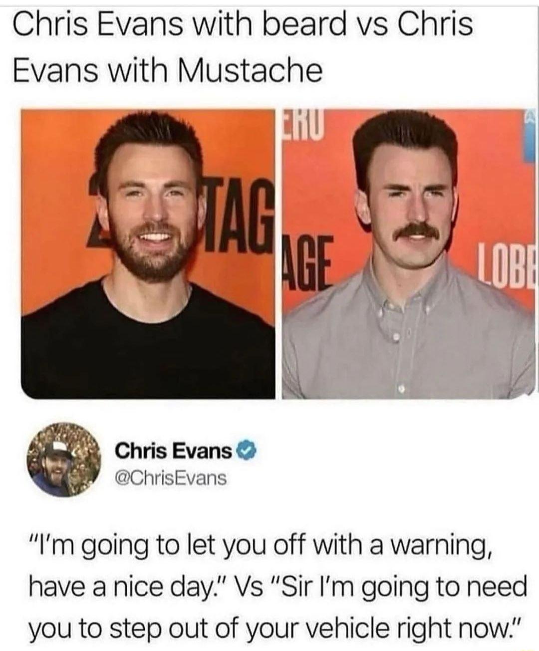 Chris Evans with beard vs Chris Evans with Mustache U Chris Evans ChrisEvans Im going to let you off with a warning have a nice day Vs Sir Im going to need you to step out of your vehicle right now