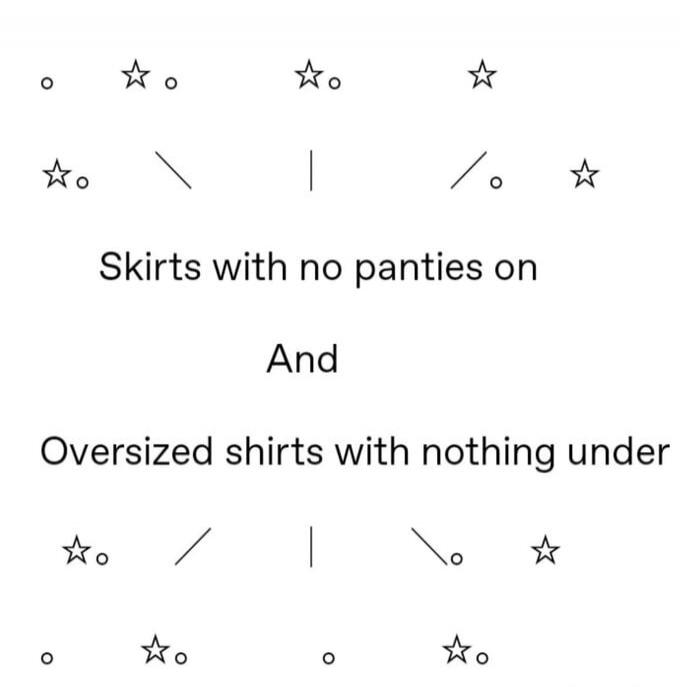 Skirts with no panties on And Oversized shirts with nothing under