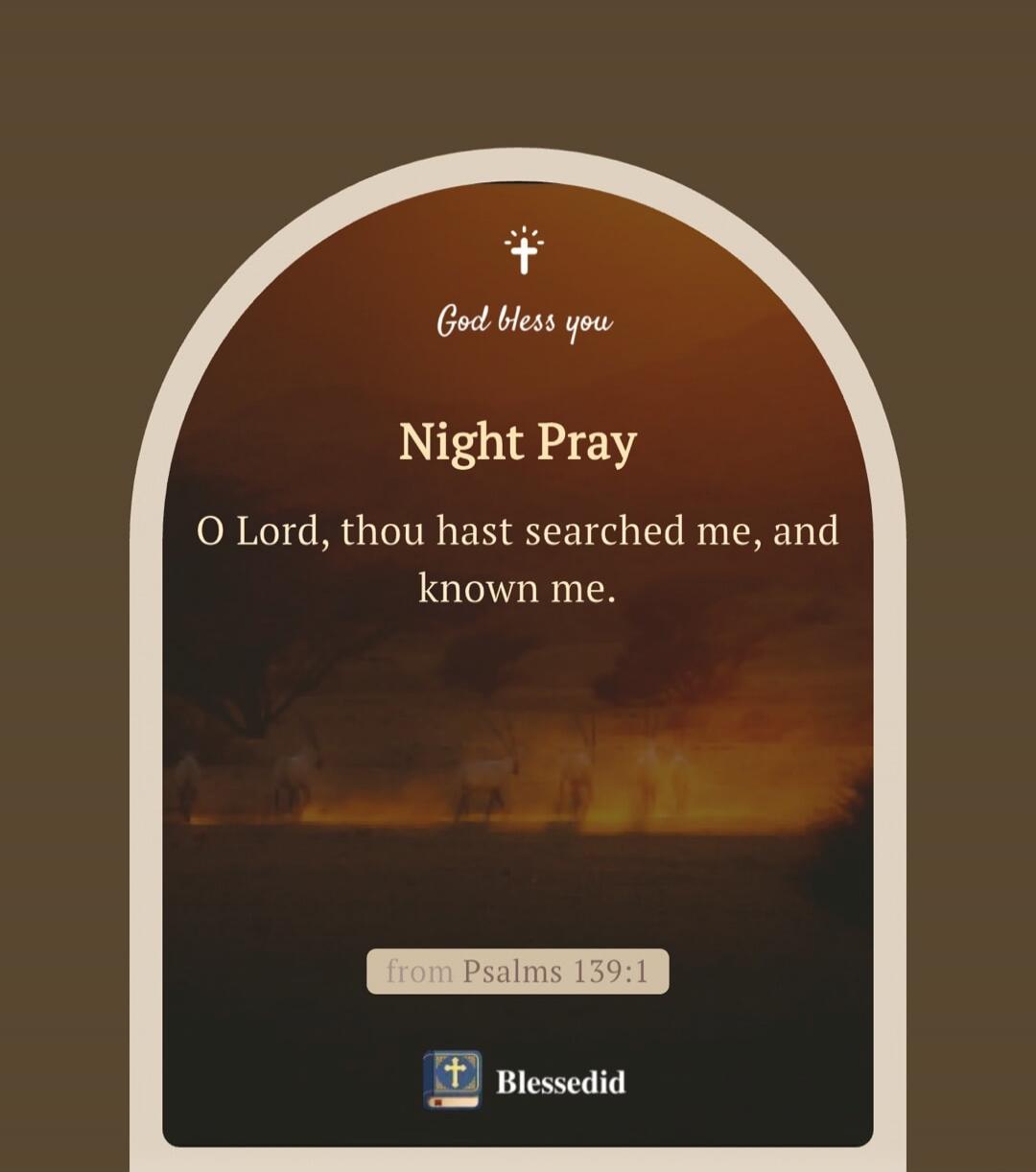 God bless you Night Pray O Lord, thou hast searched me, and known me. from Psalms 139:1 Blessedid