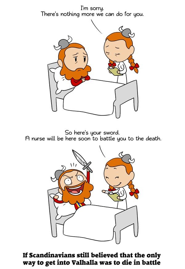 Im sormy Theres nothing more we can do for you So heres your sword A rurse will be here soon to battle you to the death If Scandinavians still believed that the only way to get into Valhalla was to die in battle satweomiccom
