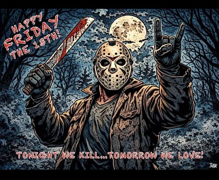 HAPPY FRIDAY THE 13TH!
TONIGHT WE KILL... TOMORROW WE LOVE