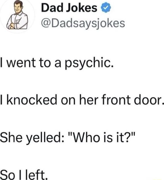 Dad Jokes Dadsaysjokes went to a psychic knocked on her front door She yelled Who is it So left