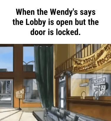 When the Wendys says the Lobby is open but the door is locked