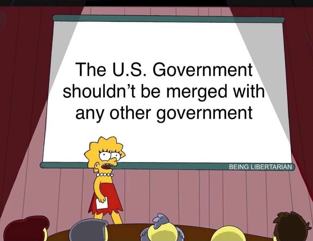 The U.S. Government shouldn't be merged with any other government. BEING LIBERTARIAN