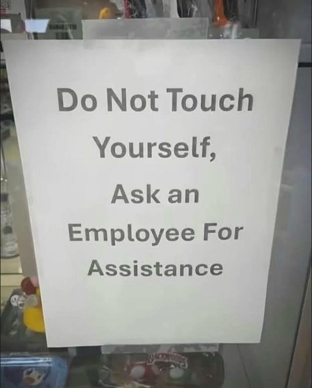 Do Not Touch Yourself, Ask an Employee For Assistance