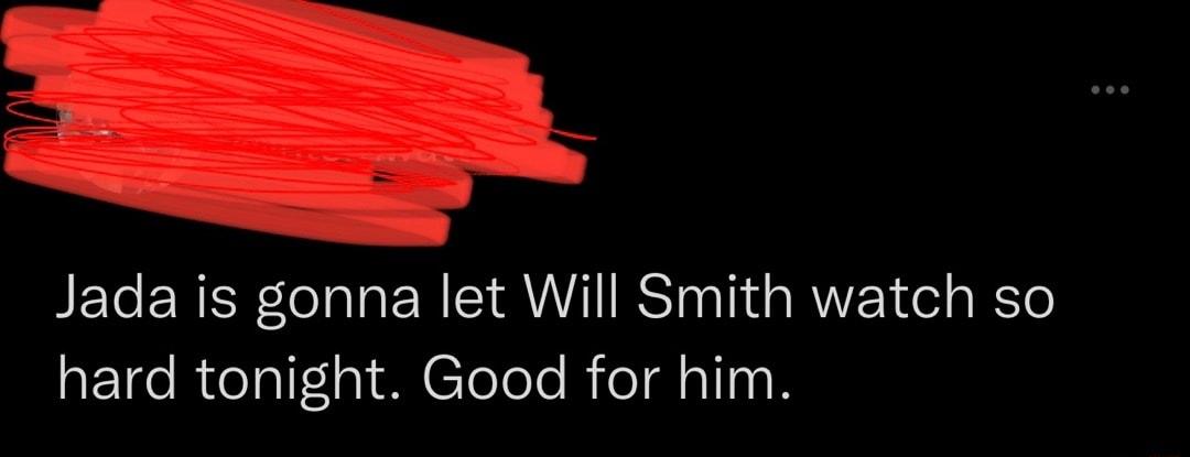 Jada is gonna let Will Smith watch so aETde Rtealf ai M Clelole RieIallngP