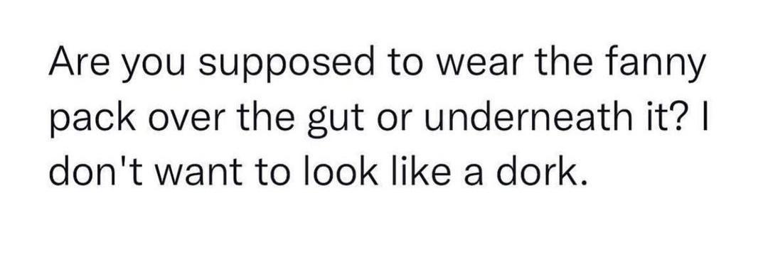Are you supposed to wear the fanny pack over the gut or underneath it dont want to look like a dork