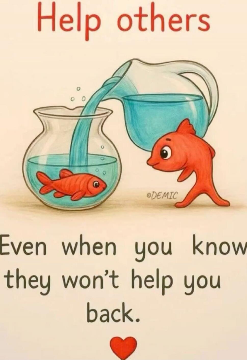 Help others

Even when you know they won’t help you back.
❤