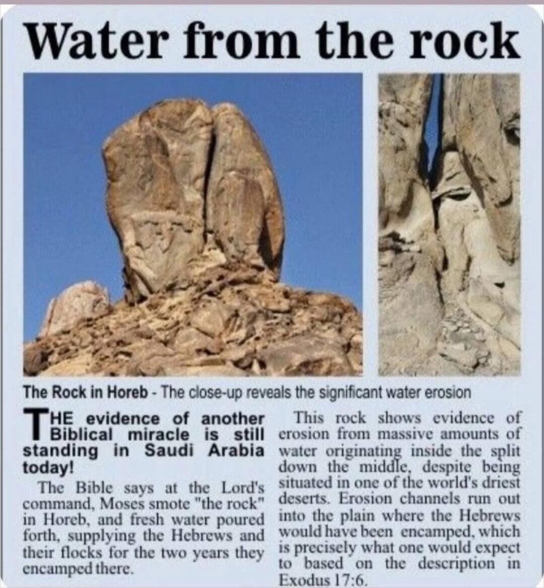 Water from the rock. The Rock in Horeb - The close-up reveals the significant water erosion. The evidence of another Biblical miracle is still standing in Saudi Arabia today! The Bible says at the Lord's command, Moses smote 
