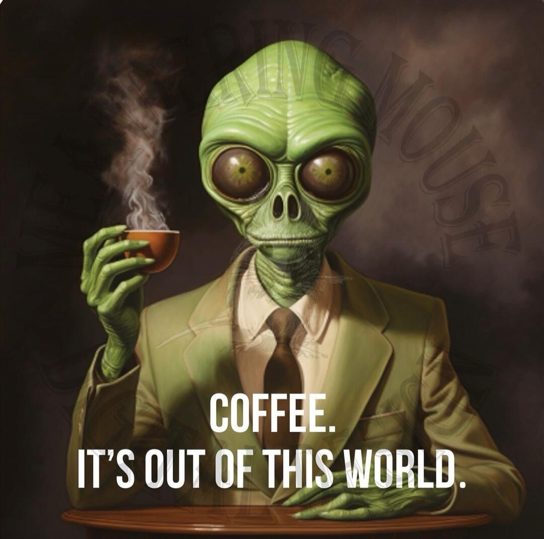 COFFEE. IT'S OUT OF THIS WORLD.