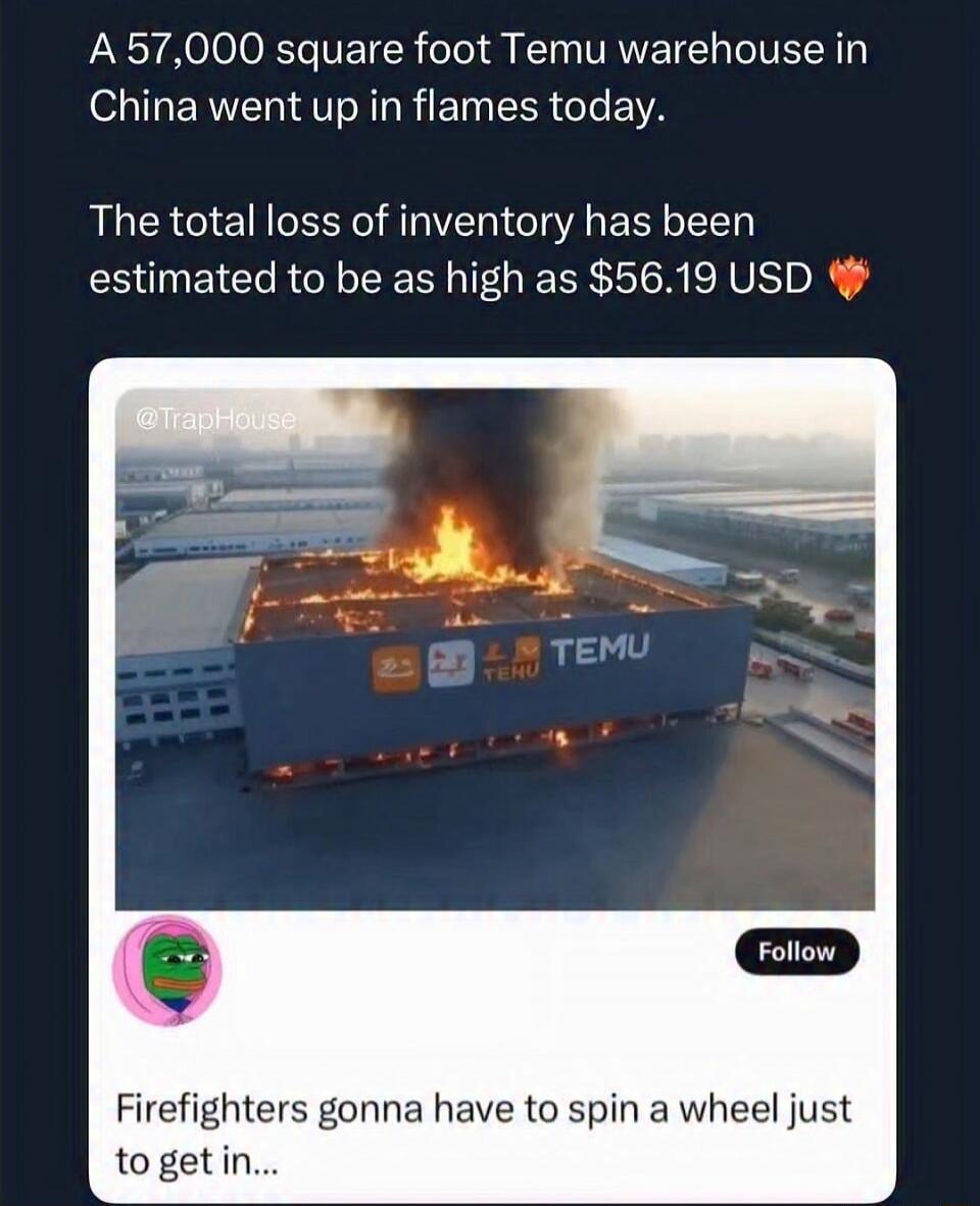 A 57,000 square foot Temu warehouse in China went up in flames today. The total loss of inventory has been estimated to be as high as $56.19 USD 🔥\n\nFirefighters gonna have to spin a wheel just to get in...