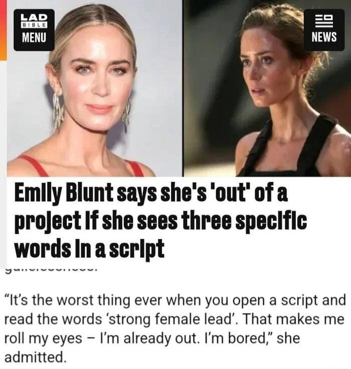 Emlly Blunt says shes out of a project If she sees three specific words Inascript Its the worst thing ever when you open a script and read the words strong female lead That makes me roll my eyes Im already out Im bored she admitted