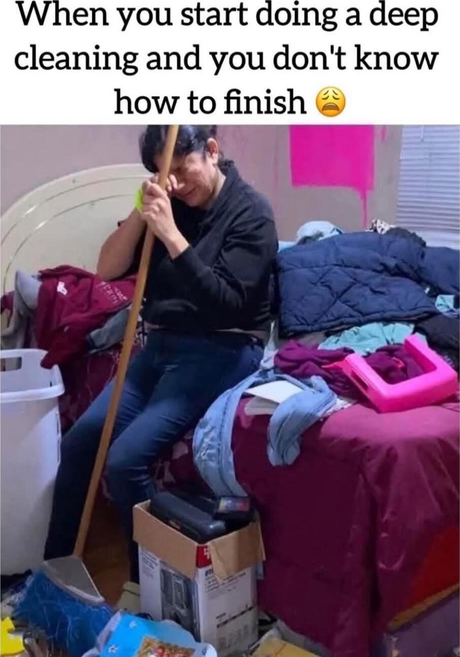 When you start cleaning and you dont know how to finish