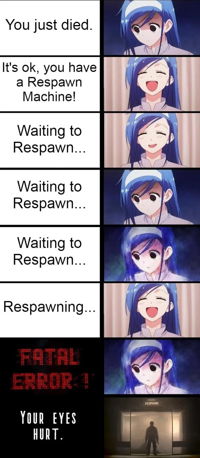 You just died Its ok you have a Respawn Machine Waiting to Respawn Waiting to Respawn Waiting to Respawn Respawning YouR EYES HURT