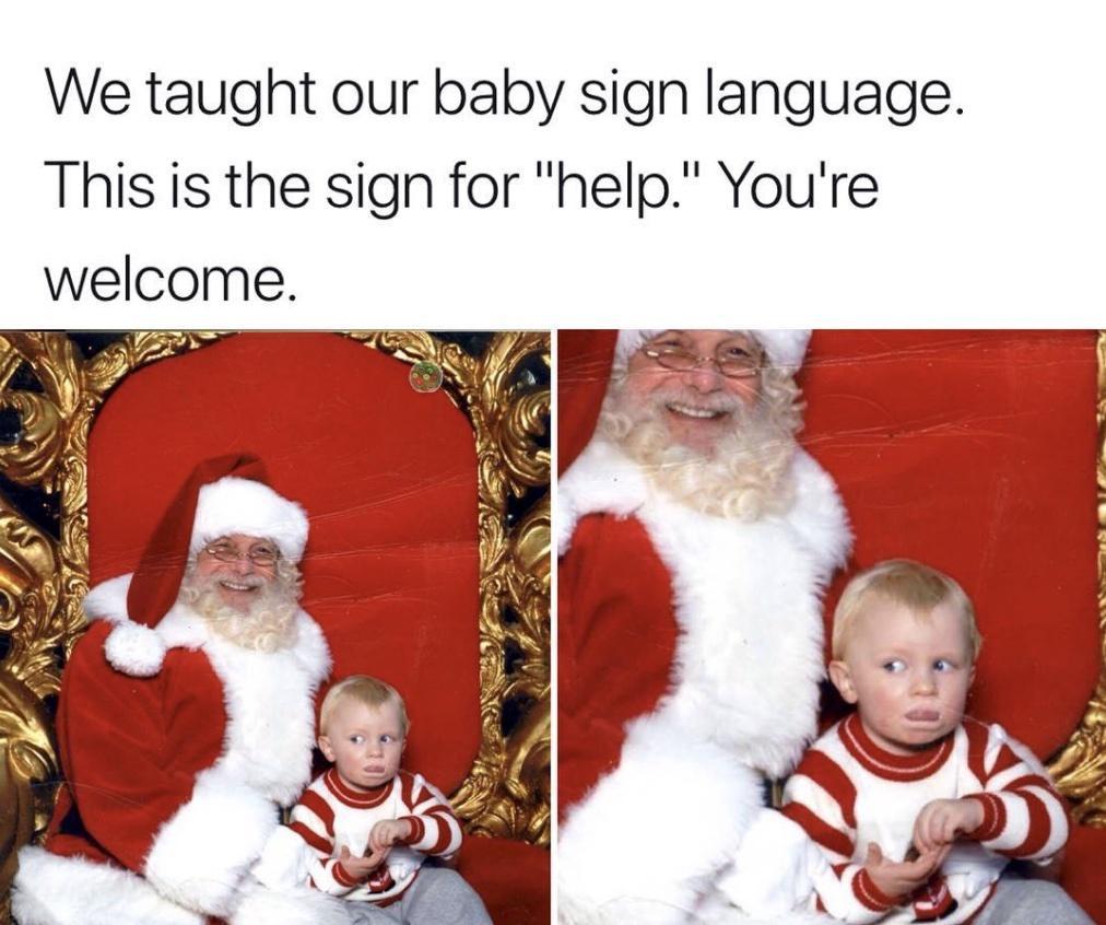 We taught our baby sign language This is the sign for help Youre welcome