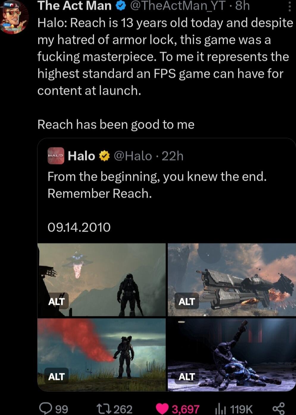 The Act Man TheActMan YT 8h i Halo Reach is 13 years old today and despite my hatred of armor lock this game was a fucking masterpiece To me it represents the highest standard an FPS game can have for content at launch Reach has been good to me 8 Halo Halo 22h From the beginning you knew the end Remember Reach 09142010 AT Q99 11262 W3697 119K oo