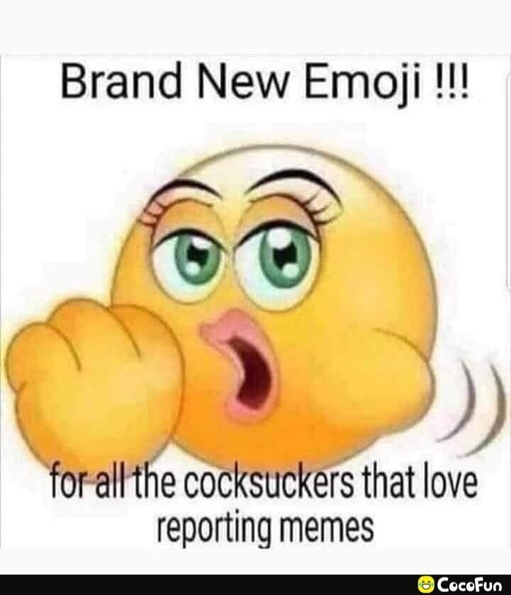 Brand New Emoji !!! for all the cocksuckers that love reporting memes