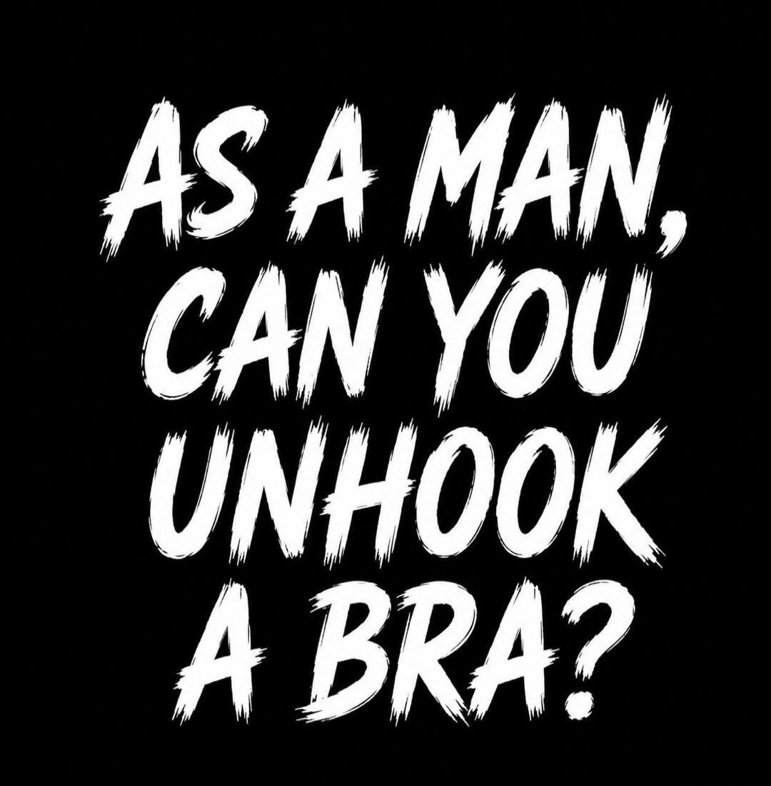 AS A MAN, CAN YOU UNHOOK A BRA?