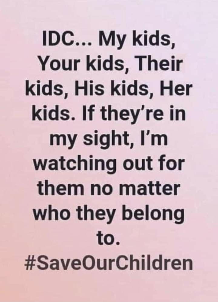 IDC My Kkids Your kids Their kids His kids Her kids If theyre in my sight Im watching out for them no matter who they belong to SaveOurChildren