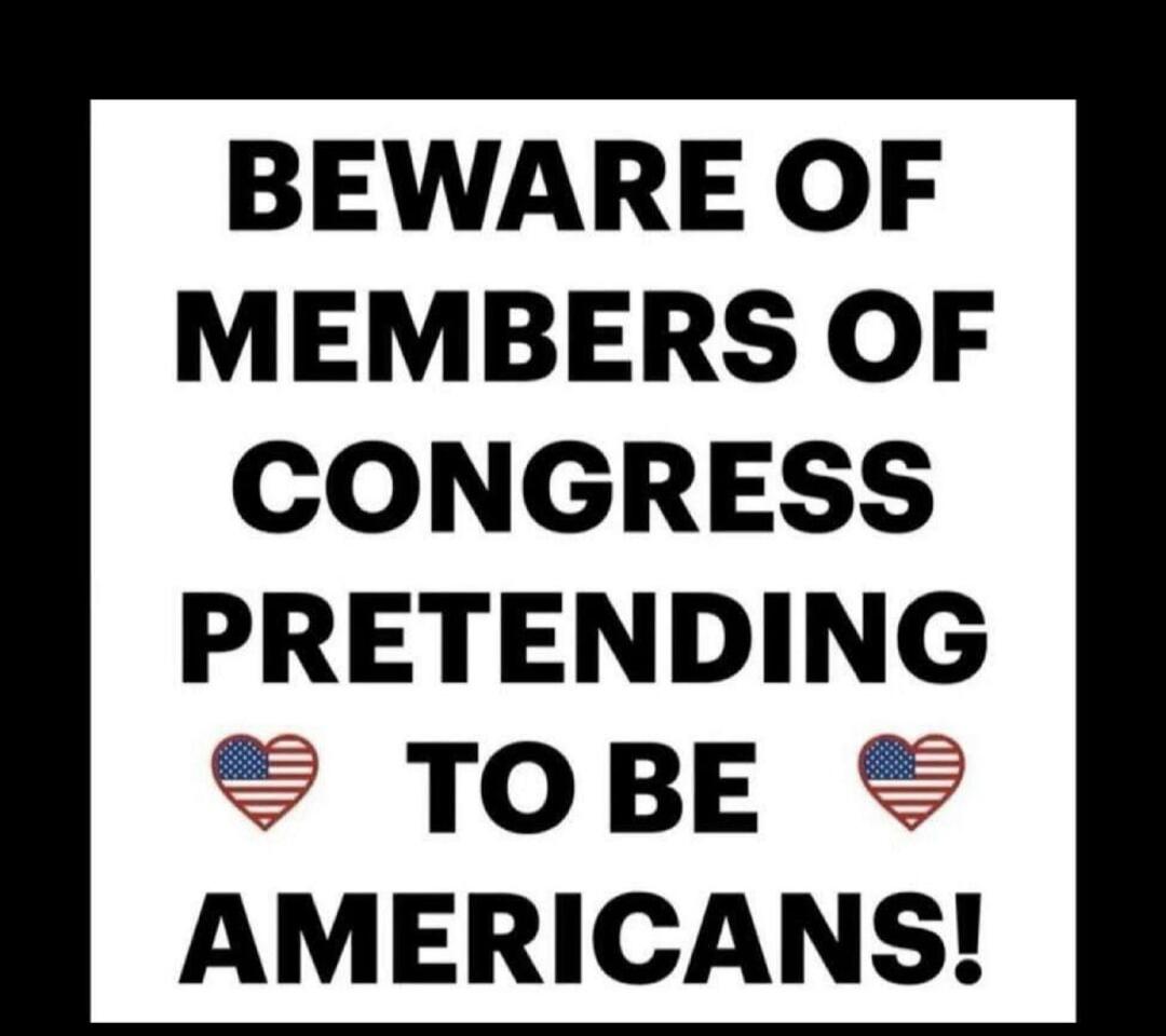 BEWARE OF MEMBERS OF CONGRESS PRETENDING TO BE AMERICANS!