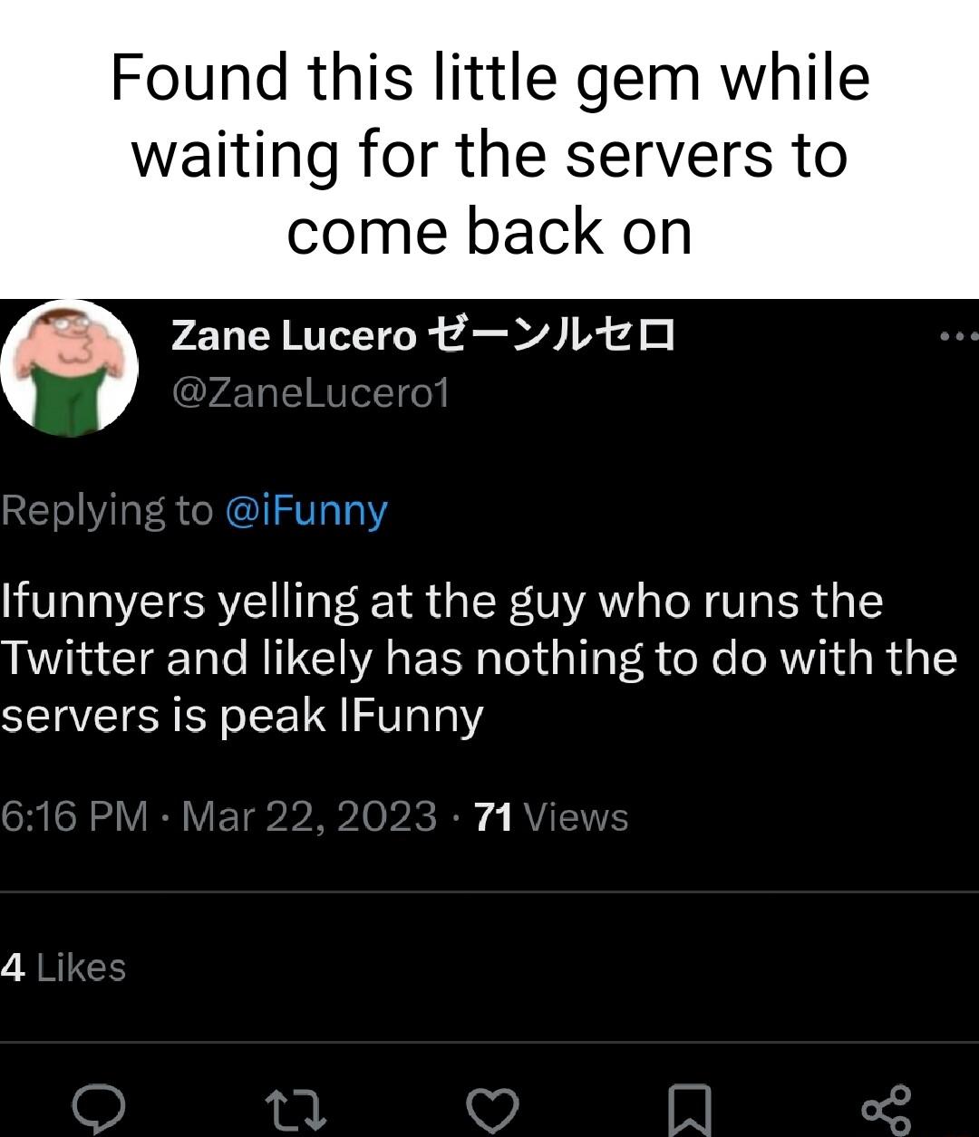 Found this little gem while waiting for the servers to come back on Zane Lucero EL0 Ifunnyers yelling at the guy who runs the Twitter and likely has nothing to do with the servers is peak IFunny Kl