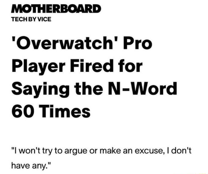 TECHBY VICE Overwatch Pro Player Fired for Saying the N Word 60 Times l wont try to argue or make an excuse dont have any