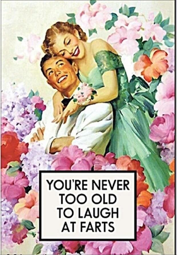 YOU'RE NEVER TOO OLD TO LAUGH AT FARTS