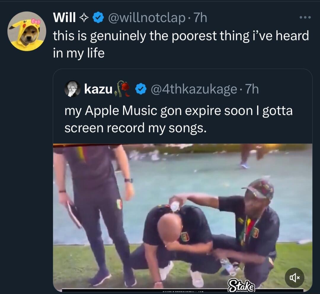 Will willnotclap 7h this is genuinely the poorest thing ive heard inmy life 9 kazu 4thkazukage7h my Apple Music gon expire soon gotta screen record my songs S