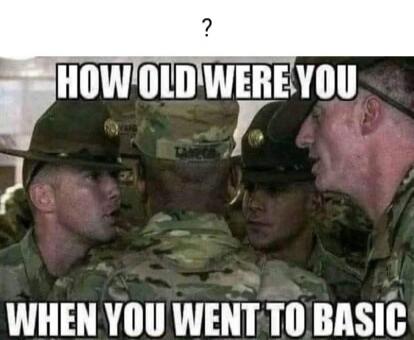 ? HOW OLD WERE YOU WHEN YOU WENT TO BASIC