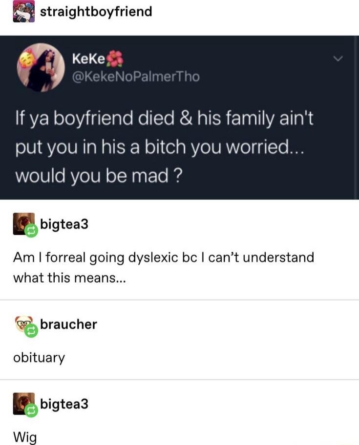 y straightboyfriend IRYEY oleViiglale Mo Te RN RTER ETnallATToNS put you in his a bitch you worried would you be mad EbigeaS Am forreal going dyslexic b cant understand what this means g braucher obituary gbigteaa Wig