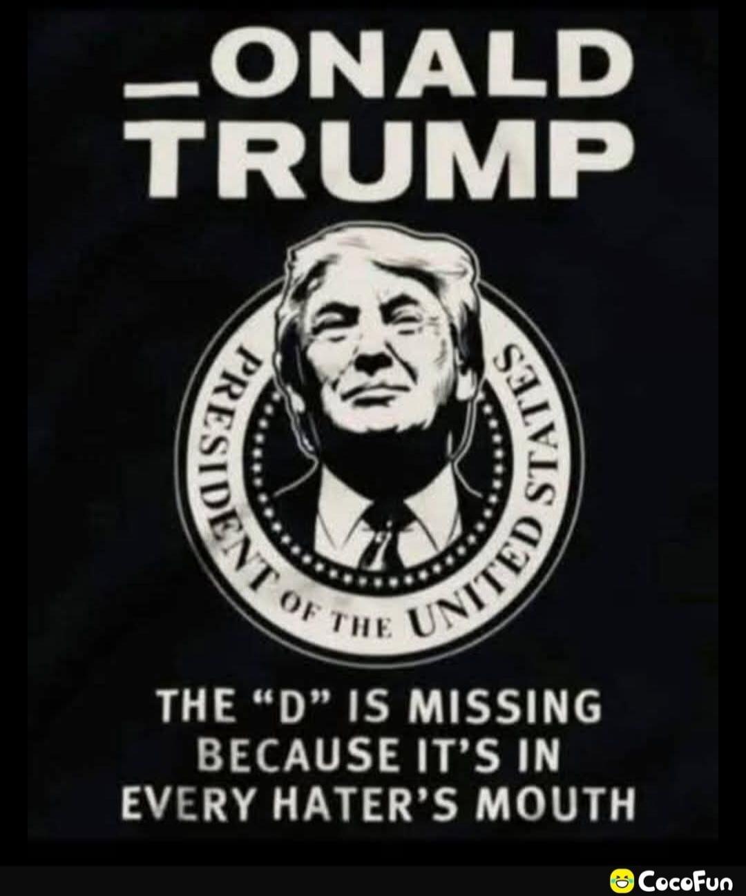 _ONALD TRUMP

The 'D' is missing because it's in every hater's mouth